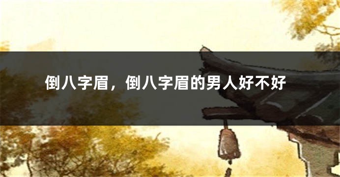 倒八字眉，倒八字眉的男人好不好