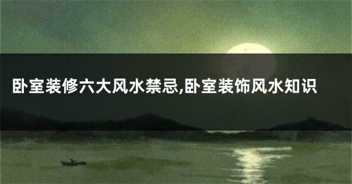 卧室装修六大风水禁忌,卧室装饰风水知识