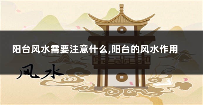 阳台风水需要注意什么,阳台的风水作用
