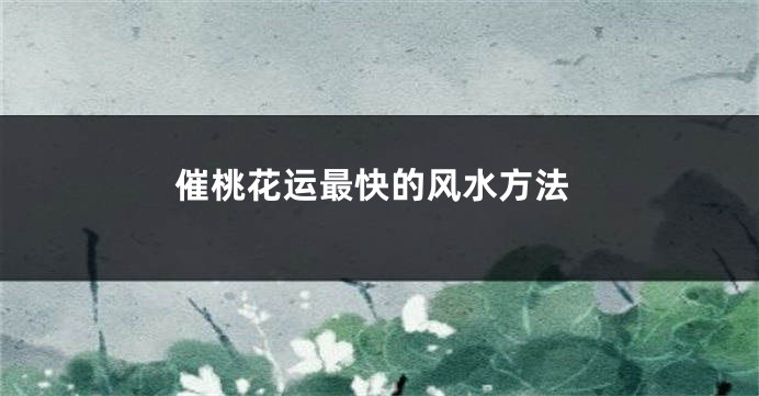 催桃花运最快的风水方法