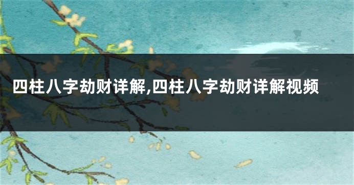 四柱八字劫财详解,四柱八字劫财详解视频