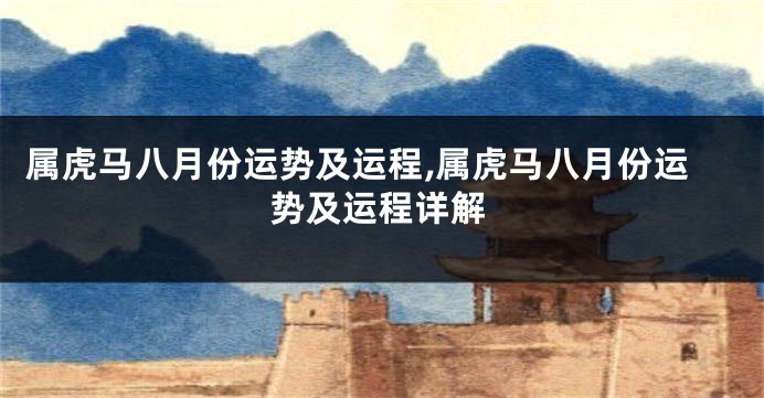 属虎马八月份运势及运程,属虎马八月份运势及运程详解