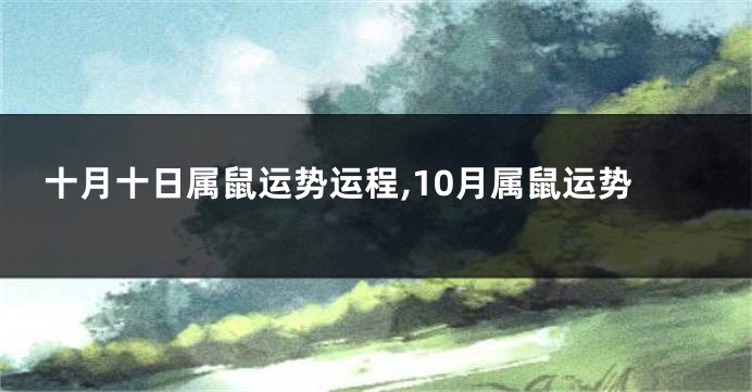 十月十日属鼠运势运程,10月属鼠运势
