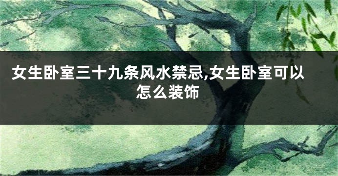 女生卧室三十九条风水禁忌,女生卧室可以怎么装饰