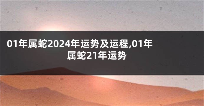 01年属蛇2024年运势及运程,01年属蛇21年运势