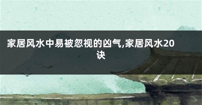 家居风水中易被忽视的凶气,家居风水20诀