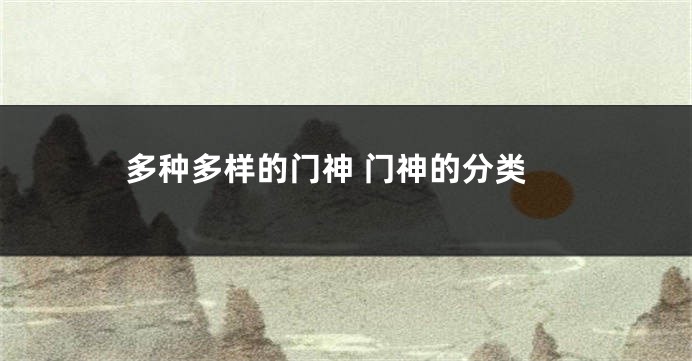 多种多样的门神 门神的分类
