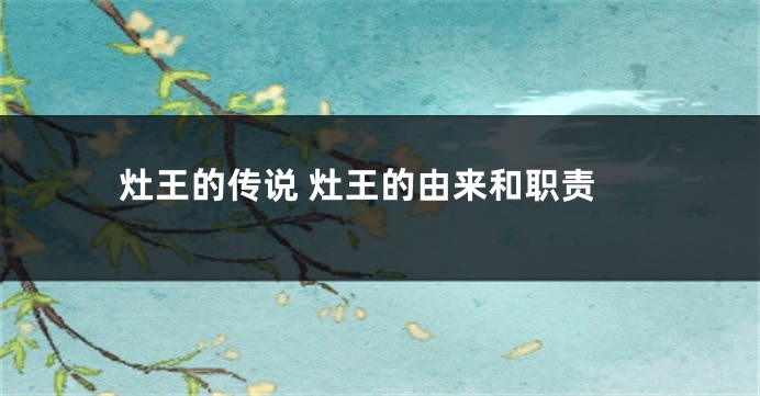 灶王的传说 灶王的由来和职责
