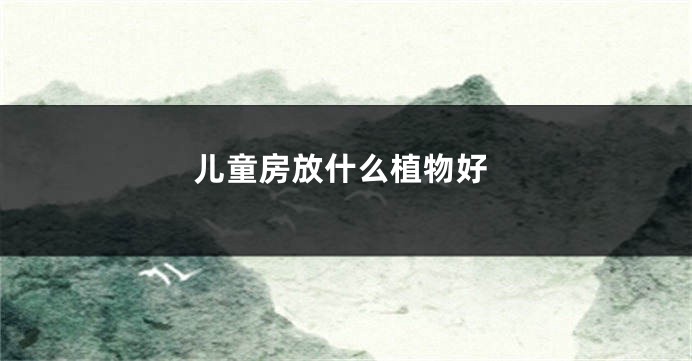 儿童房放什么植物好