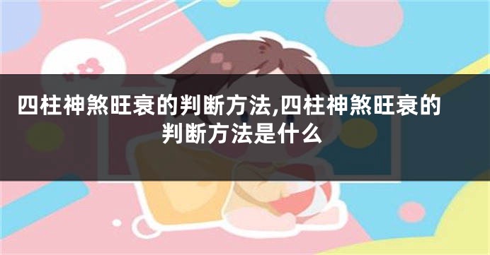 四柱神煞旺衰的判断方法,四柱神煞旺衰的判断方法是什么