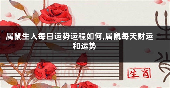属鼠生人每日运势运程如何,属鼠每天财运和运势