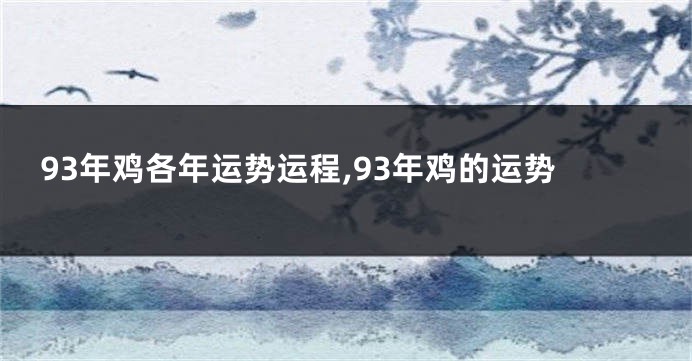 93年鸡各年运势运程,93年鸡的运势