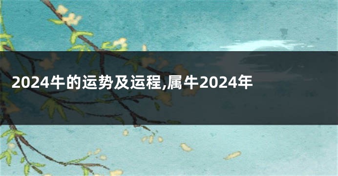 2024牛的运势及运程,属牛2024年