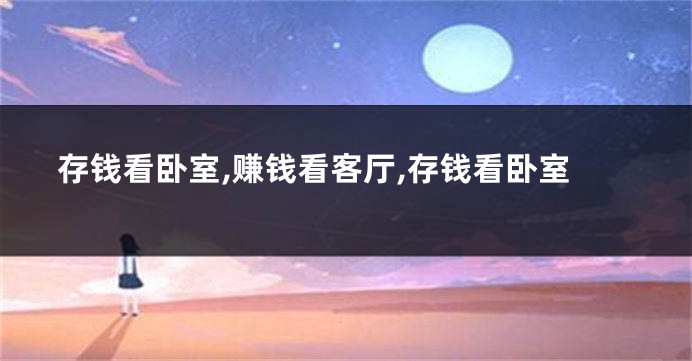存钱看卧室,赚钱看客厅,存钱看卧室
