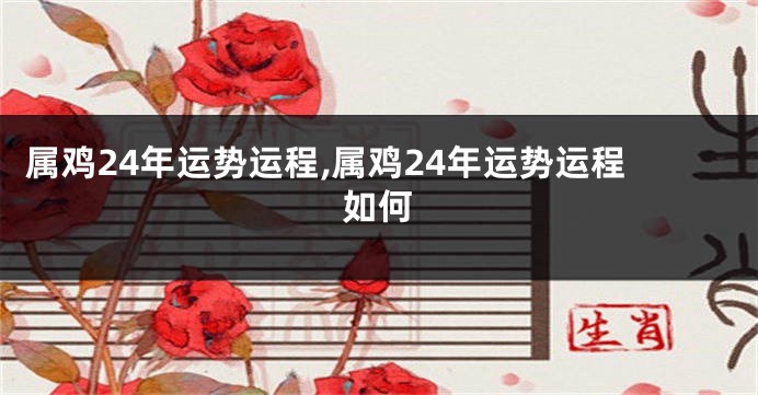 属鸡24年运势运程,属鸡24年运势运程如何