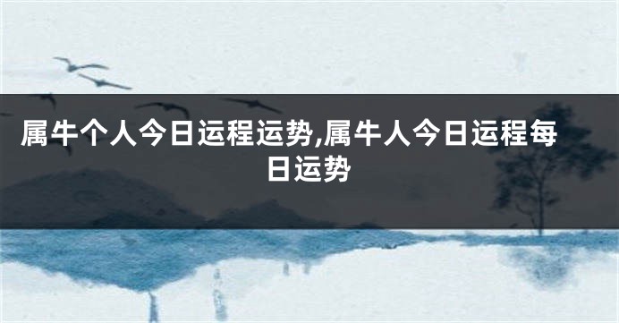 属牛个人今日运程运势,属牛人今日运程每日运势