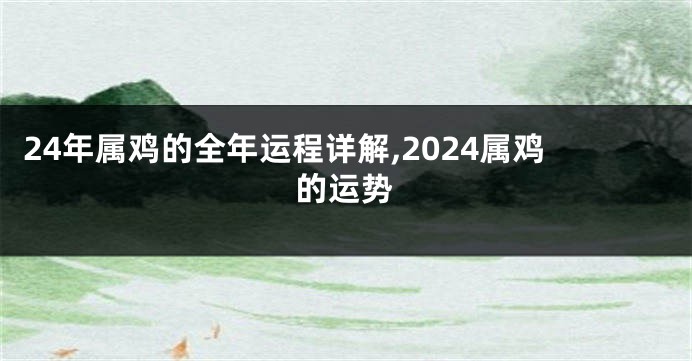 24年属鸡的全年运程详解,2024属鸡的运势