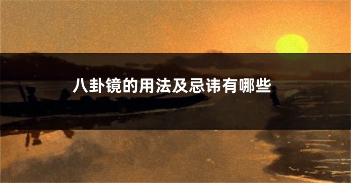 八卦镜的用法及忌讳有哪些