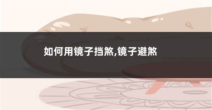 如何用镜子挡煞,镜子避煞