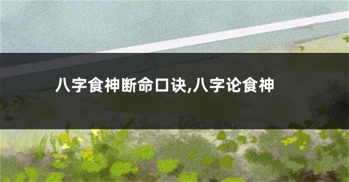 八字食神断命口诀,八字论食神