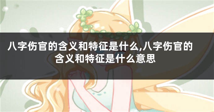 八字伤官的含义和特征是什么,八字伤官的含义和特征是什么意思