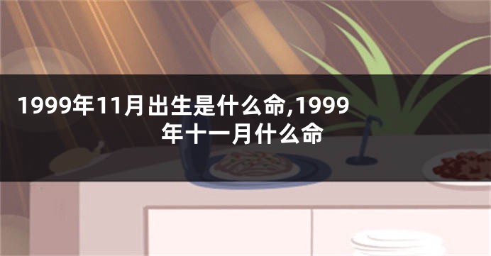 1999年11月出生是什么命,1999年十一月什么命