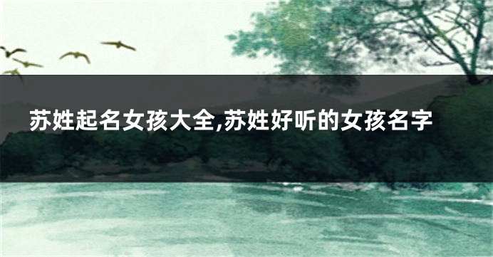 苏姓起名女孩大全,苏姓好听的女孩名字