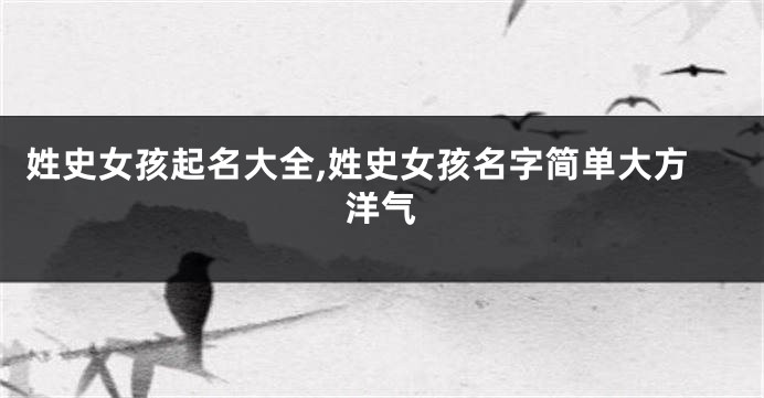 姓史女孩起名大全,姓史女孩名字简单大方洋气