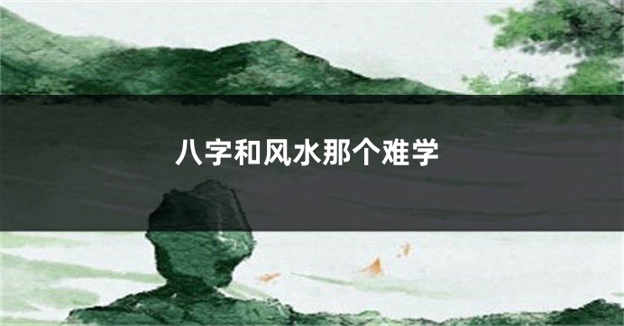 八字和风水那个难学