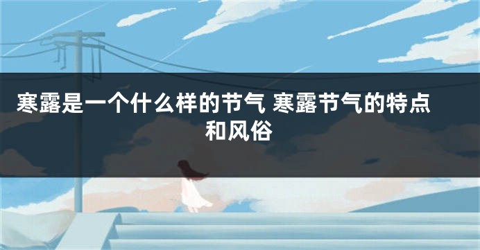 寒露是一个什么样的节气 寒露节气的特点和风俗
