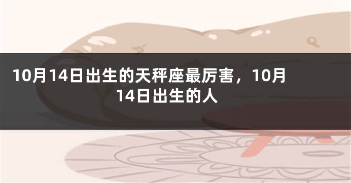 10月14日出生的天秤座最厉害，10月14日出生的人