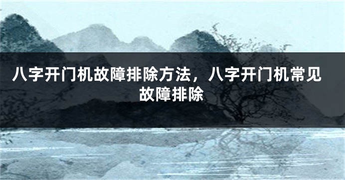 八字开门机故障排除方法，八字开门机常见故障排除