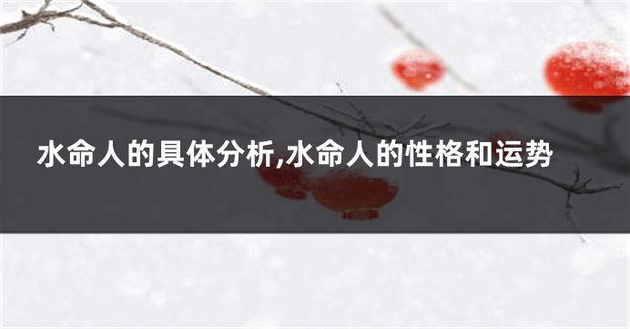 水命人的具体分析,水命人的性格和运势