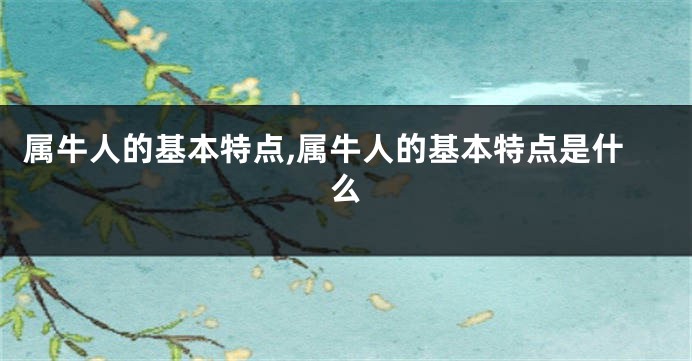 属牛人的基本特点,属牛人的基本特点是什么