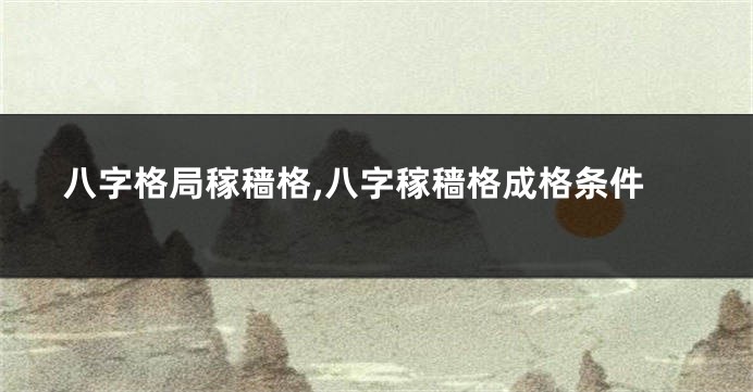 八字格局稼穑格,八字稼穑格成格条件