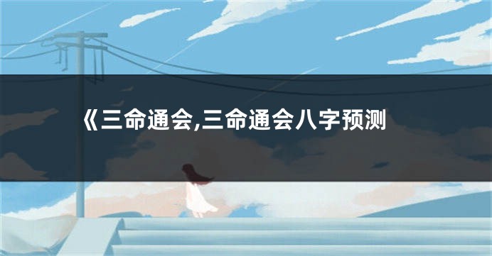 《三命通会,三命通会八字预测