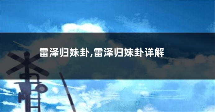雷泽归妹卦,雷泽归妹卦详解