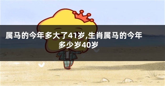 属马的今年多大了41岁,生肖属马的今年多少岁40岁