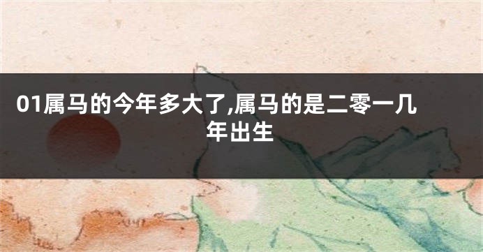 01属马的今年多大了,属马的是二零一几年出生