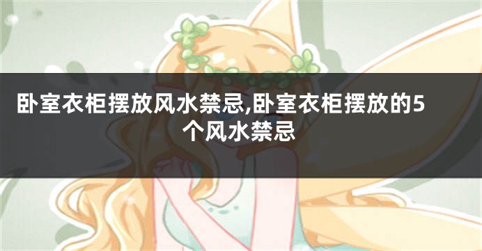 卧室衣柜摆放风水禁忌,卧室衣柜摆放的5个风水禁忌