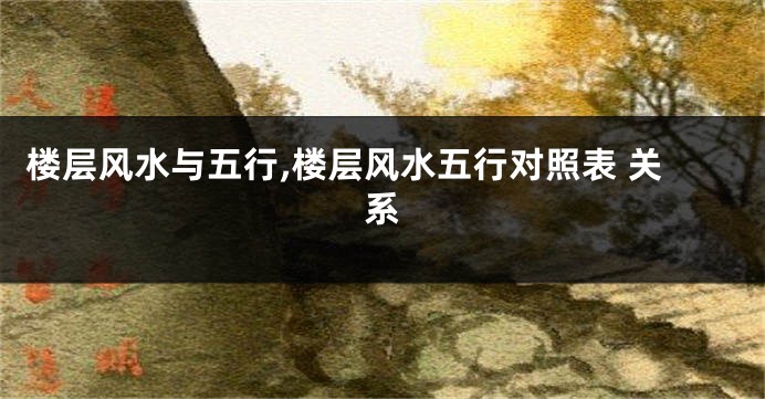 楼层风水与五行,楼层风水五行对照表 关系