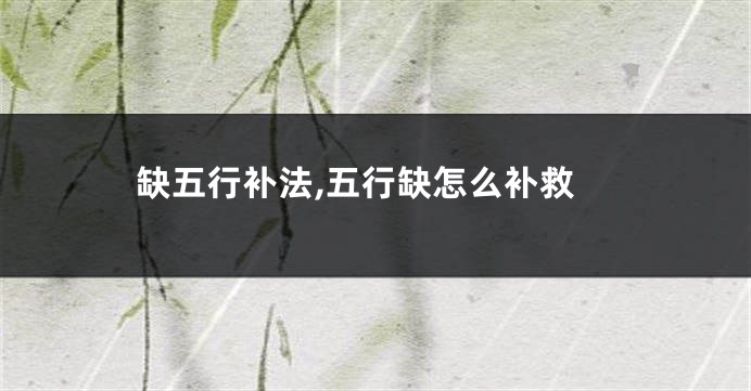 缺五行补法,五行缺怎么补救