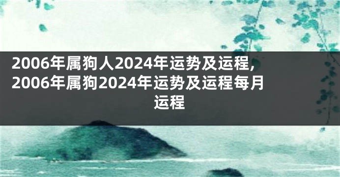 2006年属狗人2024年运势及运程,2006年属狗2024年运势及运程每月运程