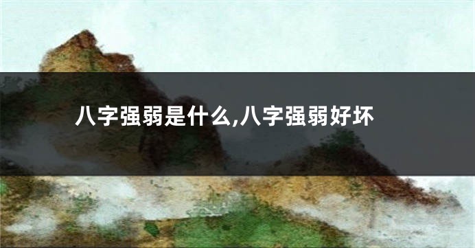 八字强弱是什么,八字强弱好坏