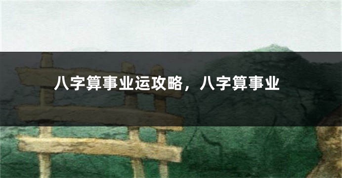 八字算事业运攻略,八字算事业