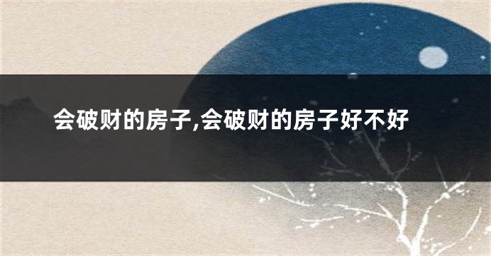 会破财的房子,会破财的房子好不好