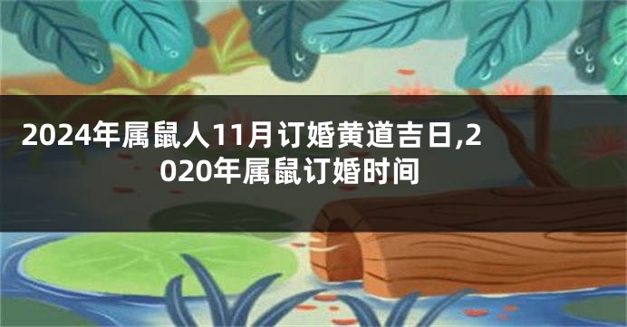 2024年属鼠人11月订婚黄道吉日,2020年属鼠订婚时间