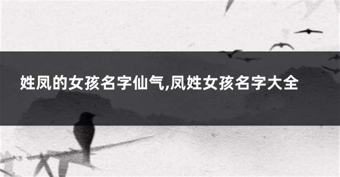 姓凤的女孩名字仙气,凤姓女孩名字大全