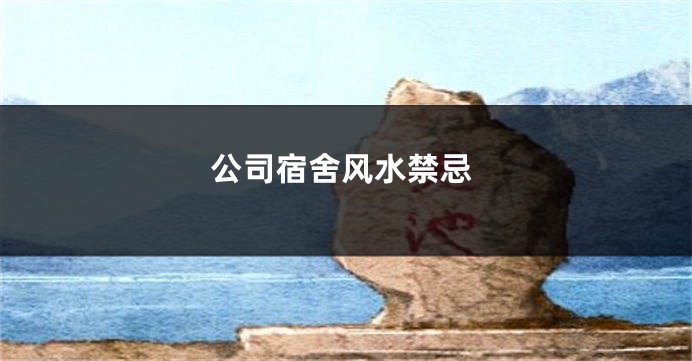 公司宿舍风水禁忌