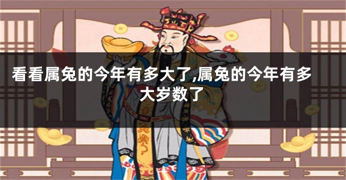 看看属兔的今年有多大了,属兔的今年有多大岁数了